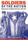 Soldiers of the Nation: Military Service and Modern Puerto Rico, 1868–1952 (Studies in War, Society, and the Military) Cover Image
