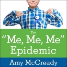 The Me, Me, Me Epidemic: A Step-By-Step Guide to Raising Capable, Grateful Kids in an Over-Entitled World By Amy McCready, Margaret Strom (Read by) Cover Image