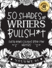 50 Shades of writers Bullsh*t: Swear Word Coloring Book For writers: Funny gag gift for writers w/ humorous cusses & snarky sayings writers want to s By Black Feather Stationery Cover Image
