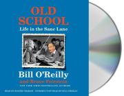 Old School: Life in the Sane Lane By Bill O'Reilly, Bill O'Reilly (Read by), Bruce Feirstein, Holter Graham (Read by) Cover Image