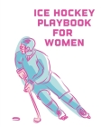 Ice Hockey Playbook For Women: For Players Dump And Chase Team Sports By Patricia Larson Cover Image