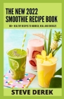 The New 2022 Smoothie Recipe Book: 100+ Healthy Recipes to Nourish, Heal, and Energize By Steve Derek Cover Image