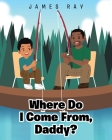 Where Do I Come From, Daddy? By James Ray Cover Image
