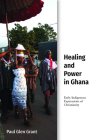 Healing and Power in Ghana: Early Indigenous Expressions of Christianity (Studies in World Christianity) By Paul Glen Grant Cover Image