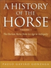 A History Of The Horse Volume 1 The Iberian Horse From