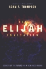 The Elijah Invitation: Secrets of the future for a new breed rising By Ken Fish (Foreword by), Steve Shultz (Contribution by), Adam F. Thompson Cover Image