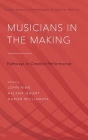 Musicians in the Making: Pathways to Creative Performance (Studies in Musical Performance as Creative Practice) By John Rink (Editor), Helena Gaunt (Editor), Aaron Williamon (Editor) Cover Image