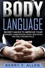 Body Language Secret Hacks To Improve Your Nonverbal Communication, Social, Negotiation And Public Speaking Skills By Berry F. Allen Cover Image
