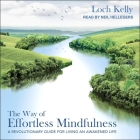 The Way of Effortless Mindfulness: A Revolutionary Guide for Living an Awakened Life By Loch Kelly, Neil Hellegers (Read by) Cover Image