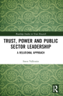 Trust, Power and Public Sector Leadership: A Relational Approach (Routledge Studies in Trust Research) Cover Image