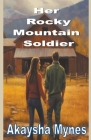 Her Rocky Mountain Soldier By Akaysha Mynes Cover Image