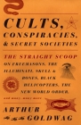 Cults, Conspiracies, and Secret Societies: The Straight Scoop on Freemasons, The Illuminati, Skull and Bones, Black Helicopters, The New World Order, and many, many more Cover Image