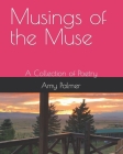 Musings of the Muse: A Collection of Poetry By Amy Palmer Cover Image