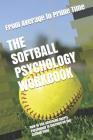 The Softball Psychology Workbook: How to Use Advanced Sports Psychology to Succeed on the Softball Field Cover Image