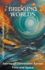 Bridging Worlds: Stories of Connection Across Time and Space Cover Image