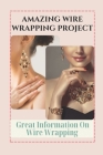 Amazing Wire Wrapping Project: Great Information On Wire Wrapping: Method To Make Wire Wrapped Jewelry Cover Image