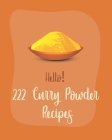 Hello! 222 Curry Powder Recipes: Best Curry Powder Cookbook Ever For Beginners [Book 1] Cover Image