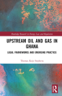 Upstream Oil and Gas in Ghana: Legal Frameworks and Emerging Practice (Routledge Research in Energy Law and Regulation) By Thomas Kojo Stephens Cover Image