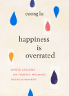 Happiness Is Overrated: Simple Lessons on Finding Meaning in Each Moment Cover Image