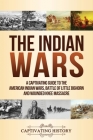 The Indian Wars: A Captivating Guide to the American Indian Wars, Battle of Little Bighorn and Wounded Knee Massacre By Captivating History Cover Image