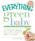 The Everything Green Baby Book: From pregnancy to baby's first year - an easy and affordable guide to help you care for your baby - and for the earth! (Everything®) By Jenn Savedge Cover Image