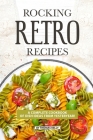 Rocking Retro Recipes: A Complete Cookbook of Dish Ideas from Yesteryear! By Thomas Kelly Cover Image