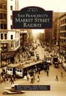 San Francisco's Market Street Railway (Images of Rail) By Walt Vielbaum, Robert Townley, Philip Hoffman Cover Image