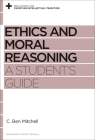 Ethics and Moral Reasoning: A Student's Guide (Reclaiming the Christian Intellectual Tradition) By C. Ben Mitchell, David S. Dockery (Editor) Cover Image