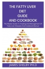 The Fatty Liver Diet Guide and Cookbook: The Master Guide To Treating And Management Of Fatty Liver Diseases And Cookbook Manual By James Shelby Ph. D. Cover Image