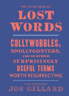 The Little Book of Lost Words: Collywobbles, Snollygosters, and 86 Other Surprisingly Useful Terms Worth Resurrecting By Joe Gillard Cover Image