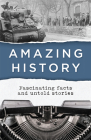 Amazing History: Fascinating Facts and Untold Stories Cover Image
