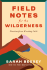 Field Notes for the Wilderness: Practices for an Evolving Faith By Sarah Bessey Cover Image