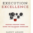 Execution Excellence Lib/E: Making Strategy Work Using the Balanced Scorecard Cover Image