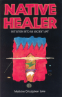 Native Healer: Initiation into an Ancient Art By Medicine Grizzlybear (Robert G Lake) Cover Image