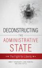 Deconstructing the Administrative State By Emmett McGroarty Jane Robbins Tuttle Cover Image