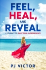 Feel, Heal, and Reveal: A Journey to Emotional Independence Cover Image