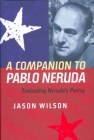 A Companion to Pablo Neruda: Evaluating Neruda's Poetry By Jason Wilson Cover Image