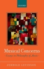 Musical Concerns: Essays in Philosophy of Music By Jerrold Levinson Cover Image