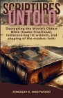 Scriptures Untold: Decrypting the World's Oldest Bible (Codex Sinaiticus), rediscovering its wisdom, and shaping of the modern faith Cover Image