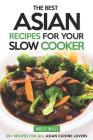The Best Asian Recipes for Your Slow Cooker: 25+ Recipes for All Asian Cuisine Lovers By Molly Mills Cover Image