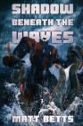 The Shadow Beneath The Waves By Matt Betts Cover Image
