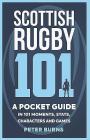 Scottish Rugby 101: A Pocket Guide in 101 Moments, Stats, Characters and Games Cover Image