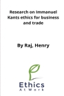 Research on Immanuel Kants ethics for business and trade By Raj Henry Cover Image