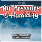 Air Pressure & Humidity Discover Intriguing Facts Children's Science Book By Bold Kids Cover Image