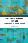 Underwater Cultural Heritage: Ethical Concepts and Practical Challenges (Routledge Studies in Heritage) By Elena Perez-Alvaro Cover Image