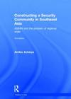 Constructing a Security Community in Southeast Asia: ASEAN and the Problem of Regional Order (Politics in Asia) Cover Image