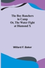 The Boy Ranchers in Camp; Or, The Water Fight at Diamond X By Willard F. Baker Cover Image