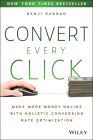 Convert Every Click: Make More Money Online with Holistic Conversion Rate Optimization Cover Image