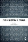 Public History in Poland By Joanna Wojdon (Editor) Cover Image