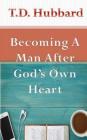 Becoming a Man After God's own Heart By Shannan Williams (Editor), T. D. Hubbard Cover Image